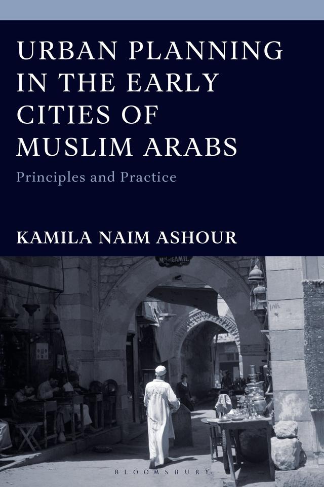 Urban Planning in the Early Cities of Muslim Arabs by Kamila Naim Ashour