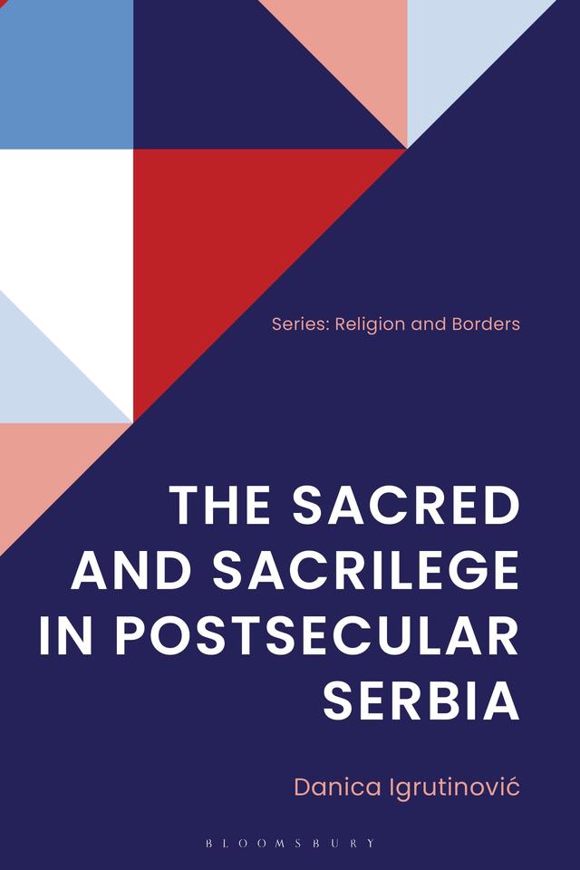 The Sacred and Sacrilege in Postsecular Serbia by Danica Igrutinovic