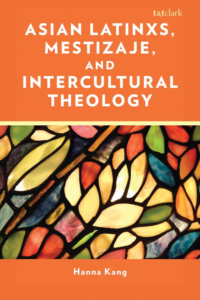 Asian Latinxs, Mestizaje, and Intercultural Theology by Hanna Kang