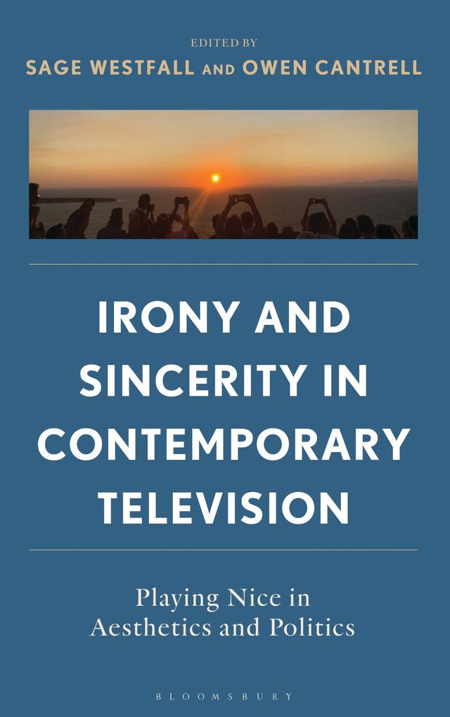 Irony and Sincerity in Contemporary Television by Owen Cantrell, Sage Westfall