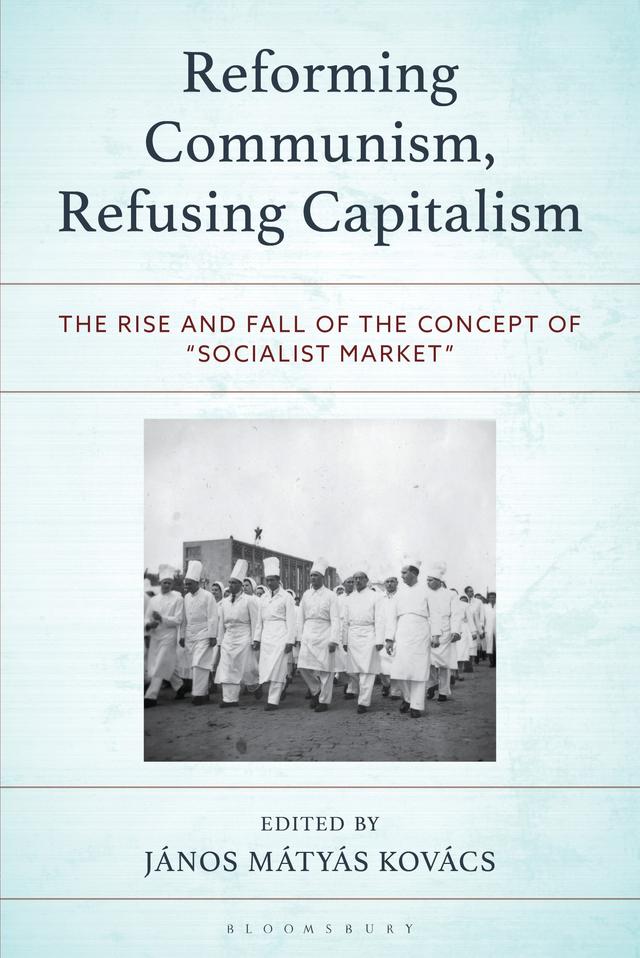 Reforming Communism, Refusing Capitalism by Denis Melnik, Hans-Jürgen  Wagener, János Mátyás Kovács, Jože Mencinger, Julius Horváth, Maciej Tyminski, Oleg Ananyin, Pencho D. Penchev, Piotr Korys, Sheng Peng, Valentin Cojanu