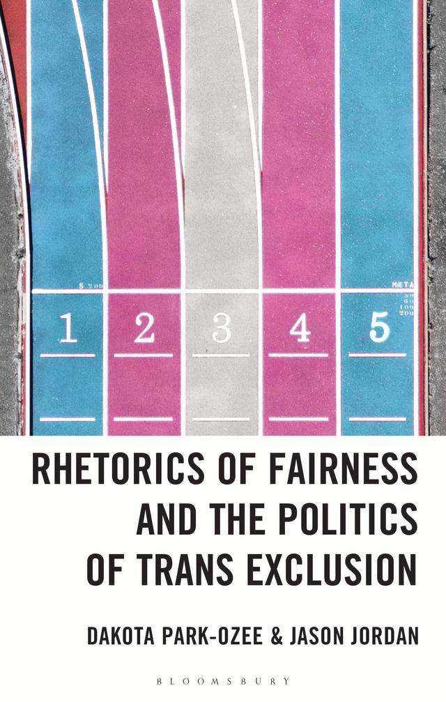 Rhetorics of Fairness and the Politics of Trans Exclusion by Dakota Park-Ozee, Jason Jordan