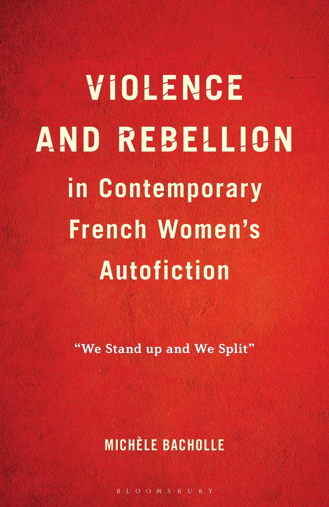 Violence and Rebellion in Contemporary French Women’s Autofiction by Michèle Bacholle