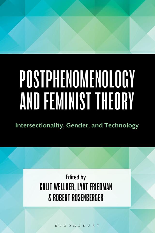 Postphenomenology and Feminist Theory by Galit Wellner, Lyat Friedman, Robert Rosenberger