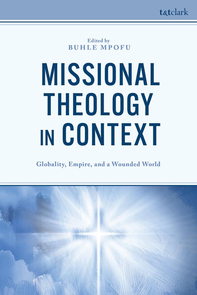 Missional Theology in Context by Agreeneth Nomonde Macu, Anthony Le Duc, Bright Myeong-Seok Lee, Buhle Mpofu, David Fidler, David Hirome, Herbert Moyo, Hwang Tsung-I, Kenosi Patson Motuku, Knowledge Mirirayi, Monument Makhanya, Mphumezi Hombana, Nicole Ashwood, Thandi-de Jong, Tsholofelo Jeffrey Kukuni