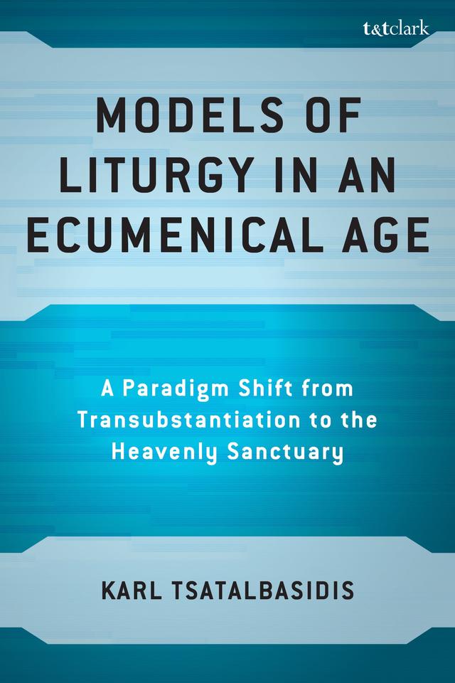 Models of Liturgy in an Ecumenical Age by Karl Tsatalbasidis