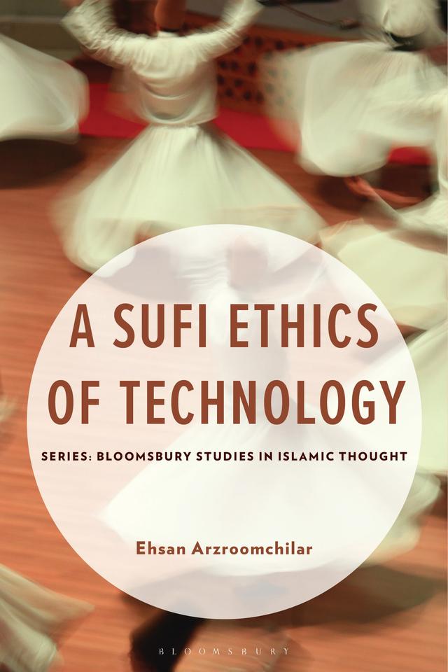 A Sufi Ethics of Technology by Ehsan Arzroomchilar