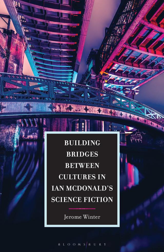 Building Bridges between Cultures in Ian McDonald's Science Fiction by Jerome Winter