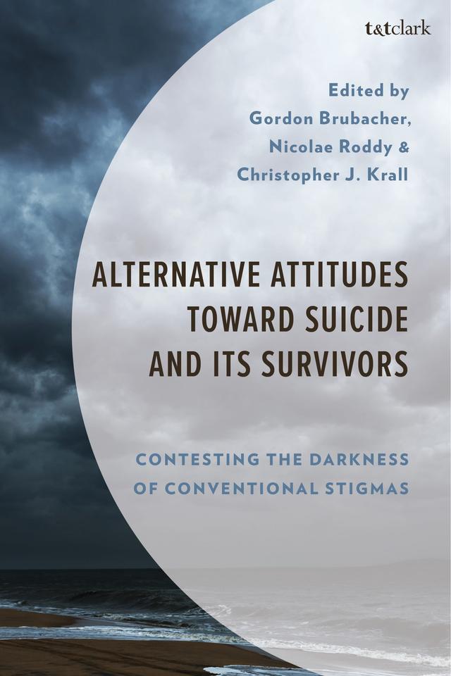 Alternative Attitudes Toward Suicide and Its Survivors by Christopher J. Krall, Gordon Brubacher, Nicolae Roddy
