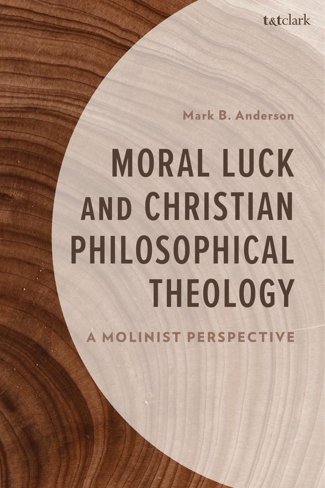 Moral Luck and Christian Philosophical Theology by Mark B. Anderson