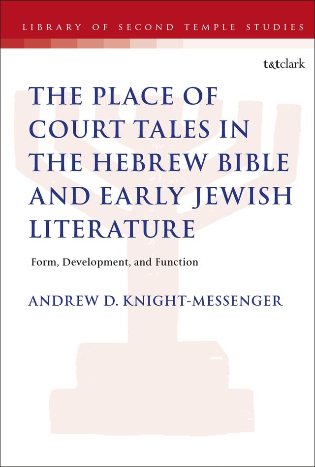 The Place of Court Tales in the Hebrew Bible and Early Jewish Literature by Andrew Knight-Messenger