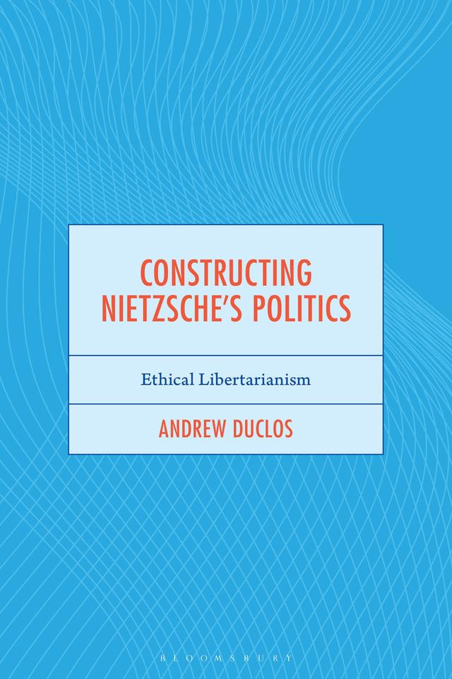 Constructing Nietzsche's Politics by Andrew Duclos, Ashley Woodward