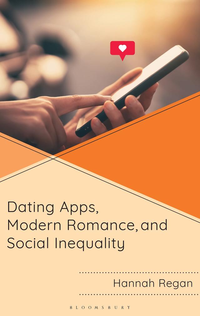 Dating Apps, Modern Romance, and Social Inequality by Hannah Regan