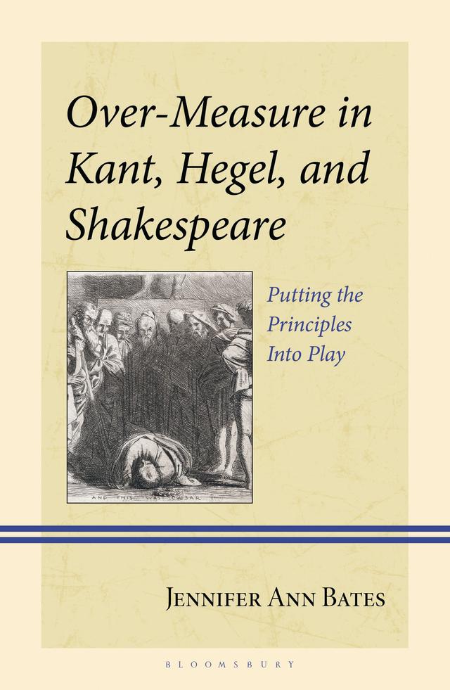 Over-Measure in Kant, Hegel, and Shakespeare by Jennifer Ann Bates