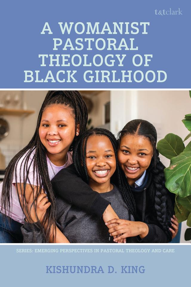 A Womanist Pastoral Theology of Black Girlhood by Kishundra D. King
