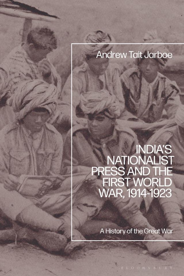 India's Nationalist Press and the First World War, 1914-1923 by Andrew Tait Jarboe