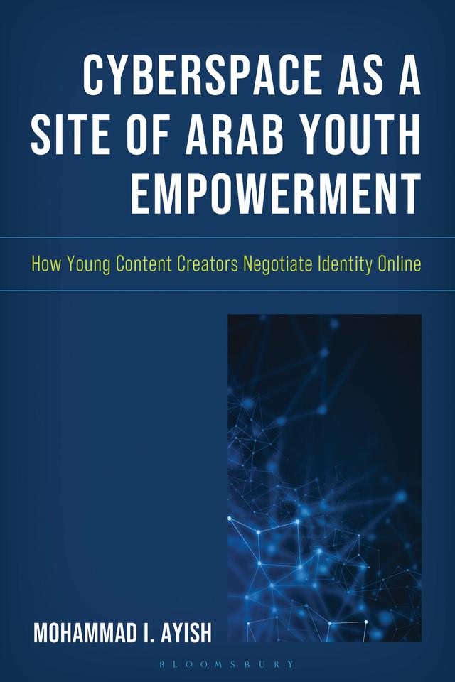 Cyberspace as a Site of Arab Youth Empowerment by Mohammad I. Ayish