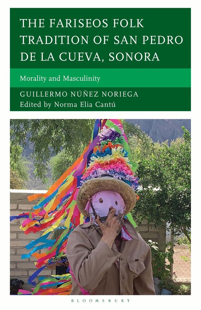 The Fariseos Folk Tradition of San Pedro de la Cueva, Sonora by Guillermo Núñez Noriega, Norma Elia Cantú