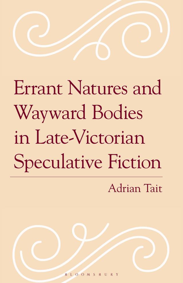 Errant Natures and Wayward Bodies in Late-Victorian Speculative Fiction by Adrian Tait