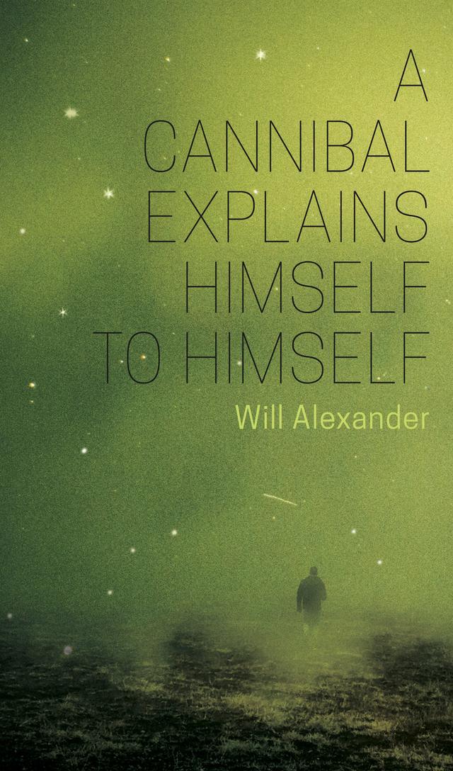 A Cannibal Explains Himself To Himself by Will Alexander