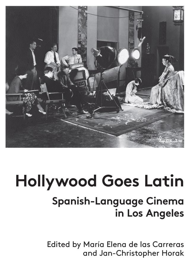 Hollywood Goes Latin by Jan-Christopher Horak, María de las Carreras
