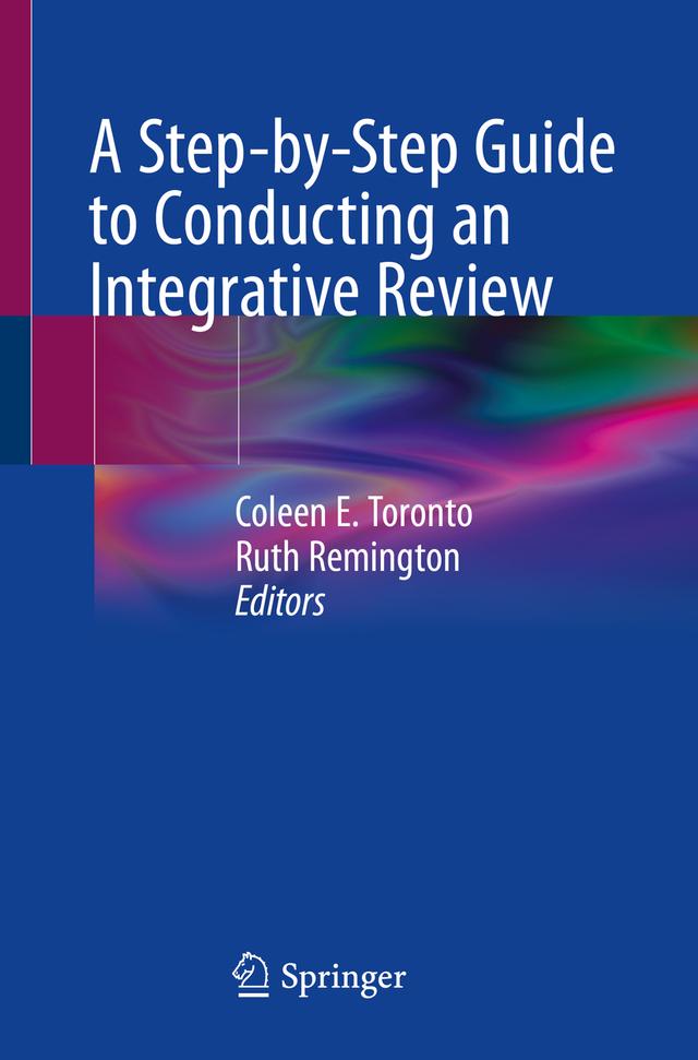 A Step-by-Step Guide to Conducting an Integrative Review by Coleen E. Toronto, Ruth Remington