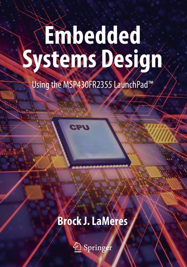 Embedded Systems Design using the MSP430FR2355 LaunchPad™ by Brock J. LaMeres