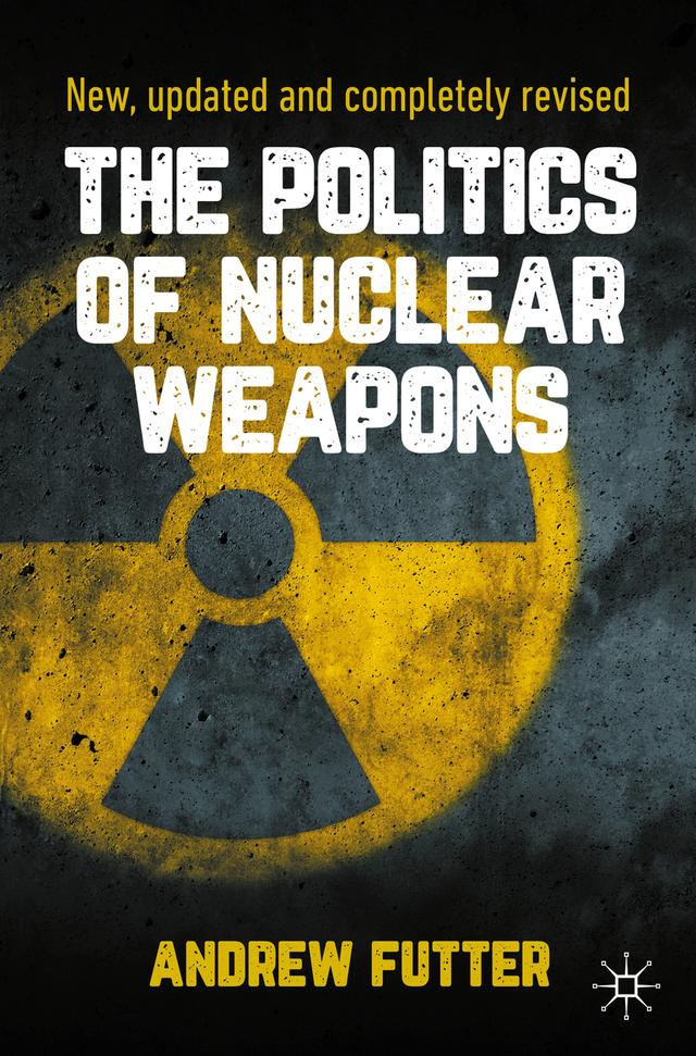 The Politics of Nuclear Weapons by Andrew Futter
