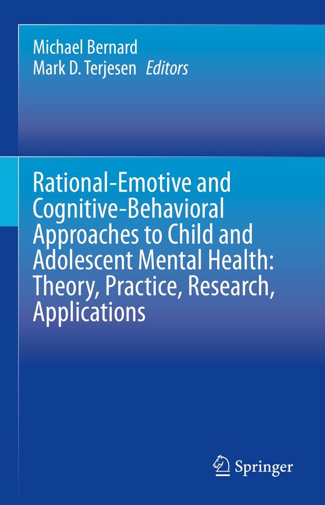 Rational-Emotive and Cognitive-Behavioral Approaches to Child and Adolescent Mental Health: Theory, Practice, Research, Applications. by Mark D. Terjesen, Michael Bernard