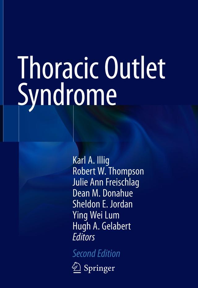 Thoracic Outlet Syndrome by Dean M. Donahue, Hugh A. Gelabert, Julie Ann Freischlag, Karl A. Illig, Robert W. Thompson, Sheldon E. Jordan, Ying Wei Lum