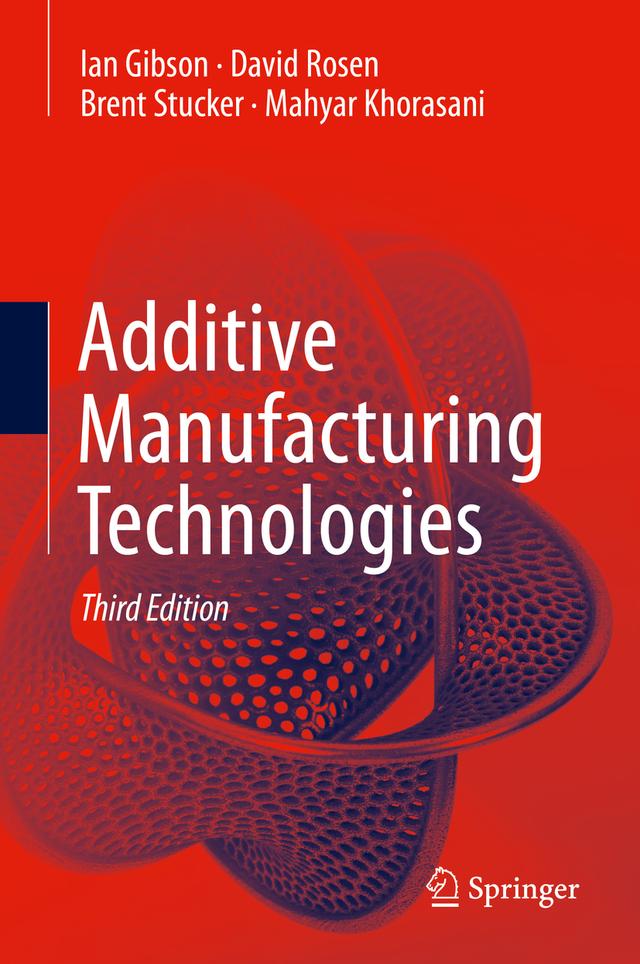 Additive Manufacturing Technologies by Brent Stucker, David Rosen, Ian Gibson, Mahyar Khorasani