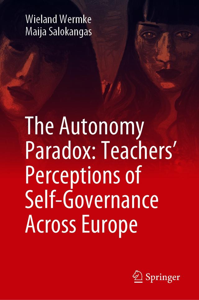 The Autonomy Paradox: Teachers’ Perceptions of Self-Governance Across Europe by Maija Salokangas, Wieland Wermke