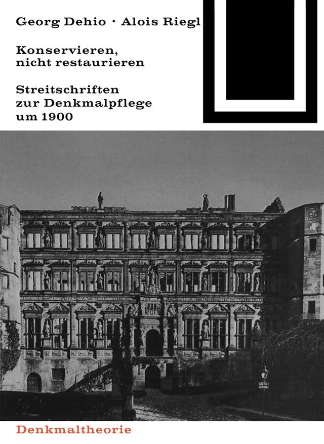 Georg Dehio und Alois Riegl – Konservieren, nicht restaurieren. by Georg Mörsch, Marion Wohlleben