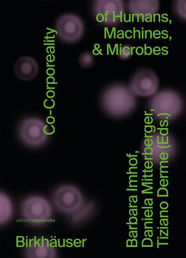 Co-Corporeality of Humans, Machines, & Microbes by Barbara Imhof, Daniela Mitterberger, Tiziano Derme
