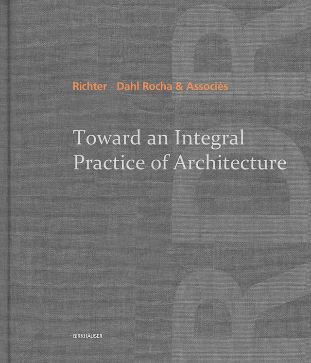 Toward an Integral Practice of Architecture by Richter - Dahl Rocha &amp; Associés