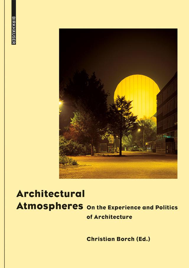 Architectural Atmospheres by Christian Borch, Gernot Böhme, Juhani Pallasmaa, Olafur Eliasson