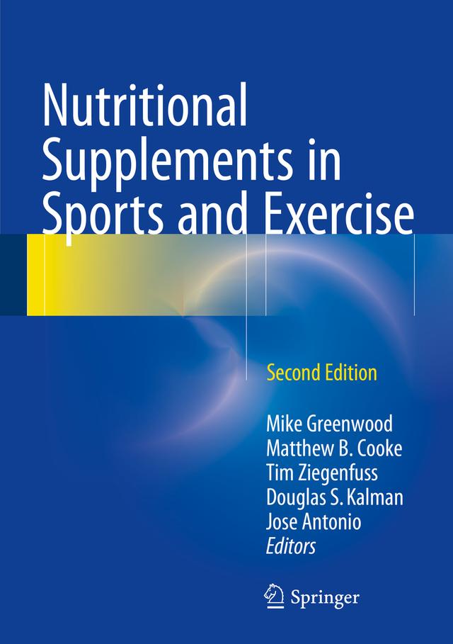Nutritional Supplements in Sports and Exercise by Douglas S. Kalman, Jose Antonio, Matthew B. Cooke, Mike Greenwood, Tim Ziegenfuss