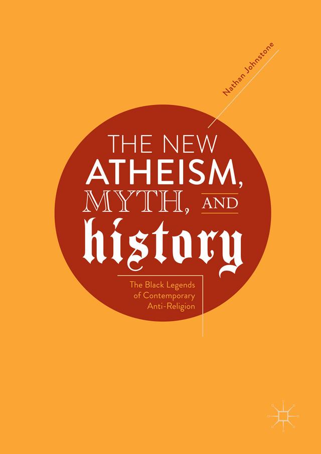 The New Atheism, Myth, and History by Nathan Johnstone