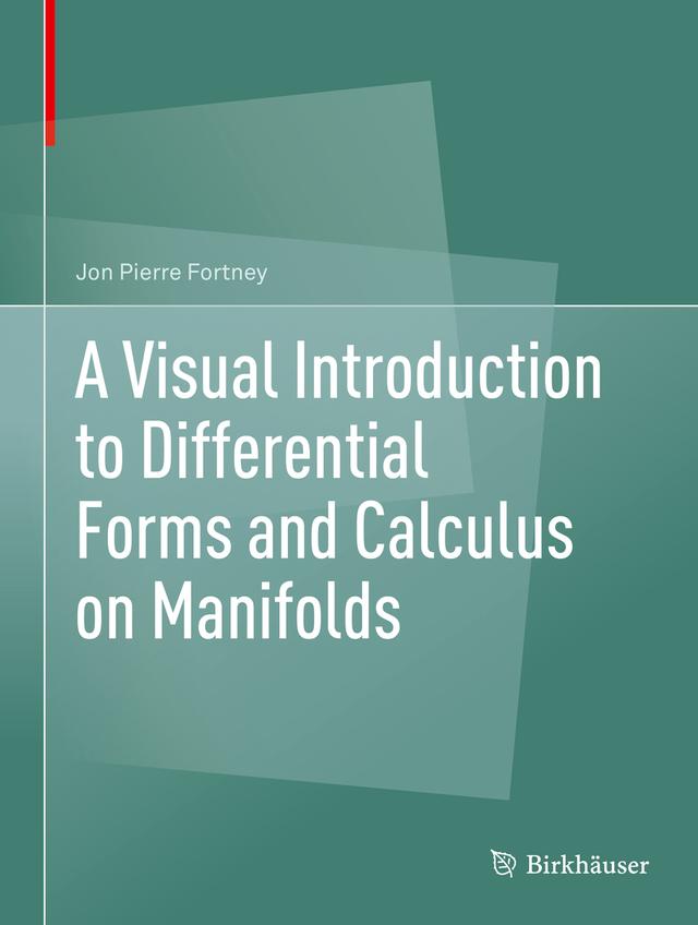 A Visual Introduction to Differential Forms and Calculus on Manifolds by Jon Pierre Fortney