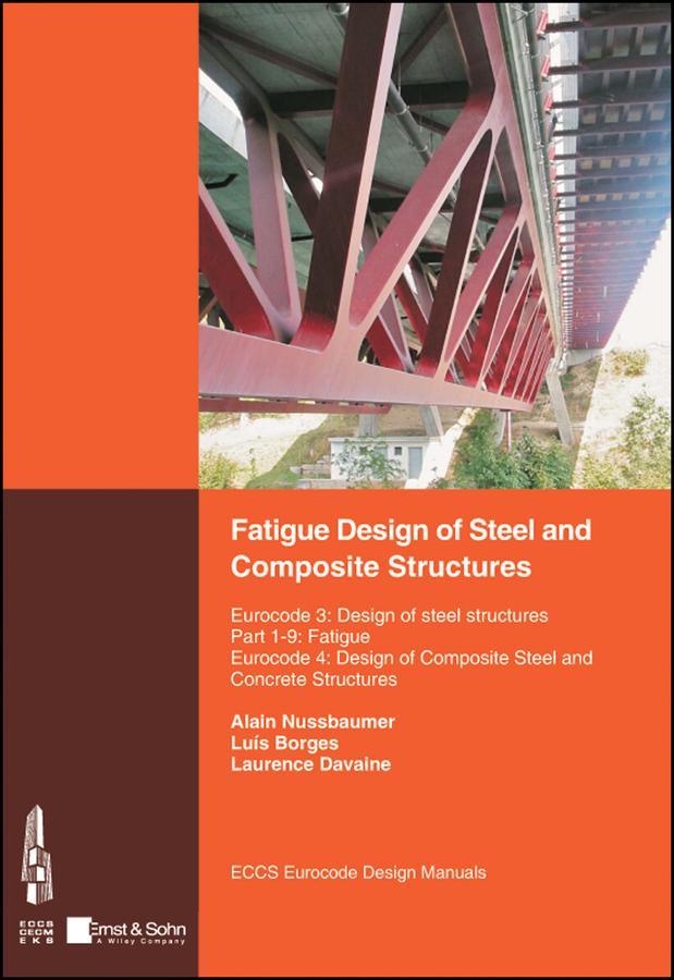 Fatigue Design of Steel and Composite Structures by Alain Nussbaumer, Laurence Davaine, Luis Borges