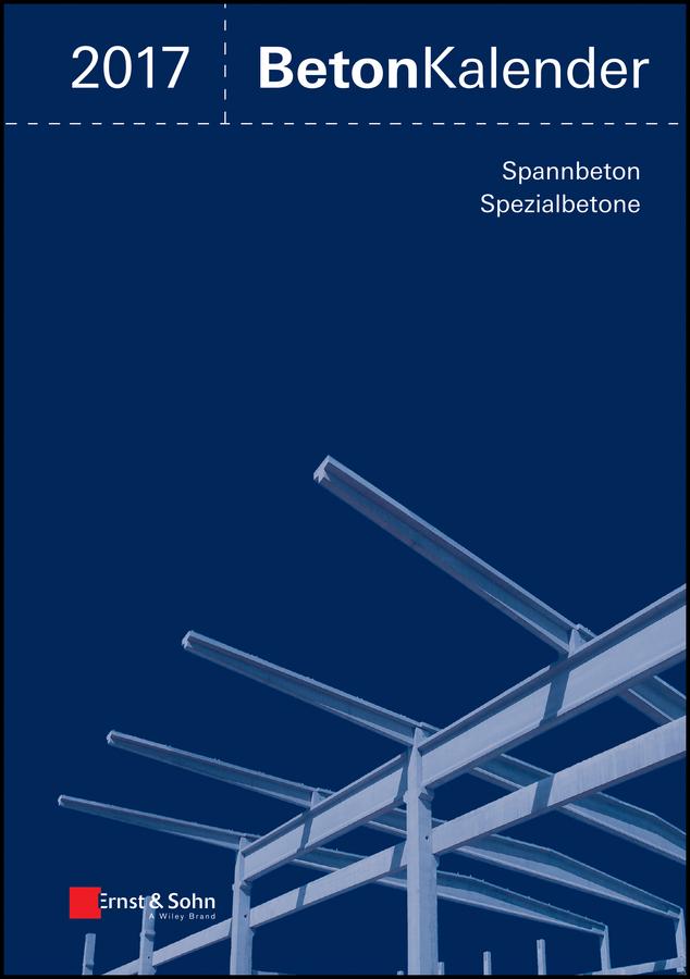 Beton Kalender 2017 by Frank Fingerloos, Johann-Dietrich Wörner, Konrad Bergmeister