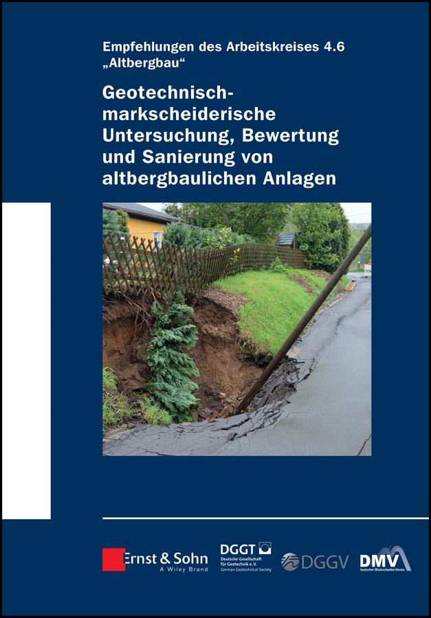Geotechnisch-markscheiderische Untersuchung, Bewertung und Sanierung von altbergbaulichen Anlagen - Empfehlungen des Arbeitskreises 4.6 Altbergbau by Deutsche Gesellschaft für Geotechnik