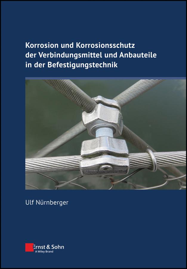 Korrosion und Korrosionsschutz der Verbindungsmittel und Anbauteile in der Befestigungstechnik by Ulf Nürnberger