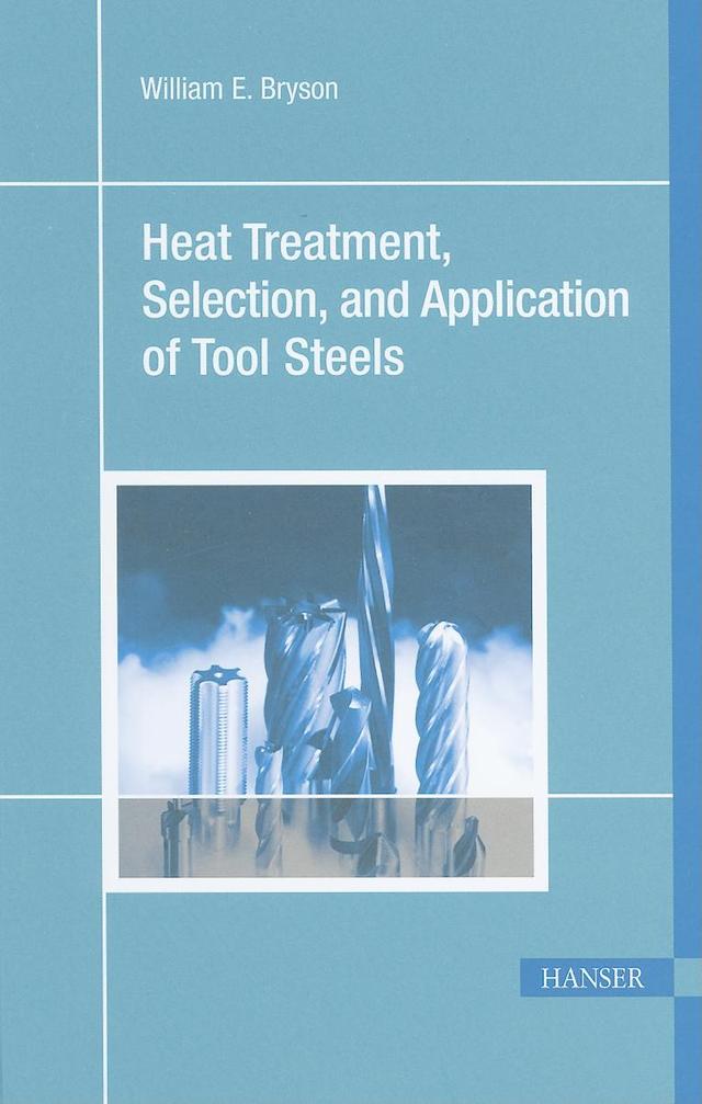 Heat Treatment, Selection, and Application of Tool Steels 2E by William E. Bryson