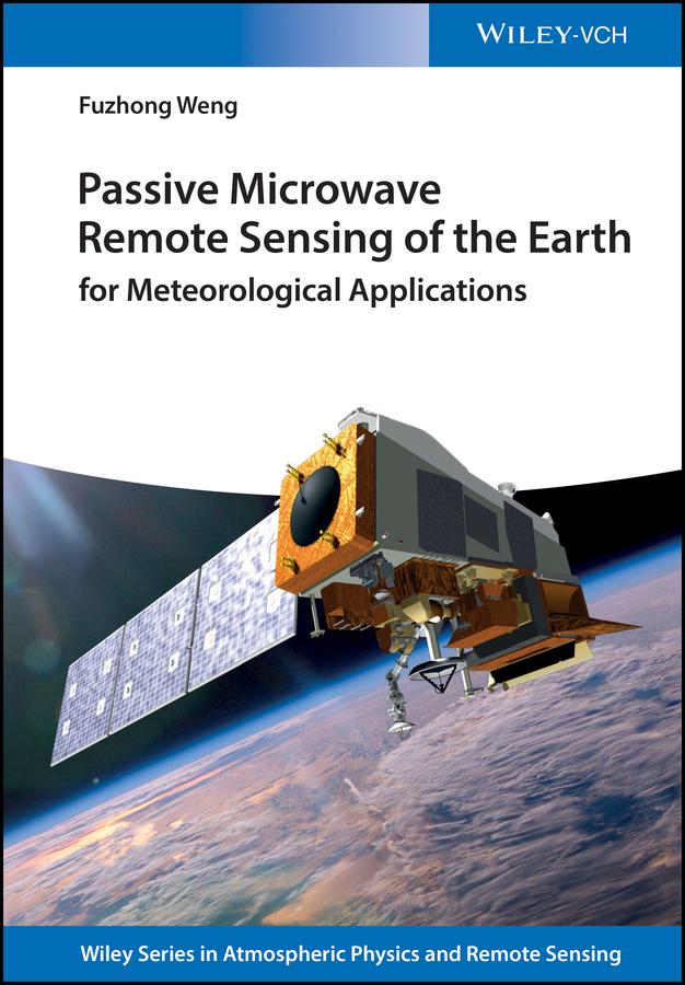 Passive Microwave Remote Sensing of the Earth by Fuzhong Weng