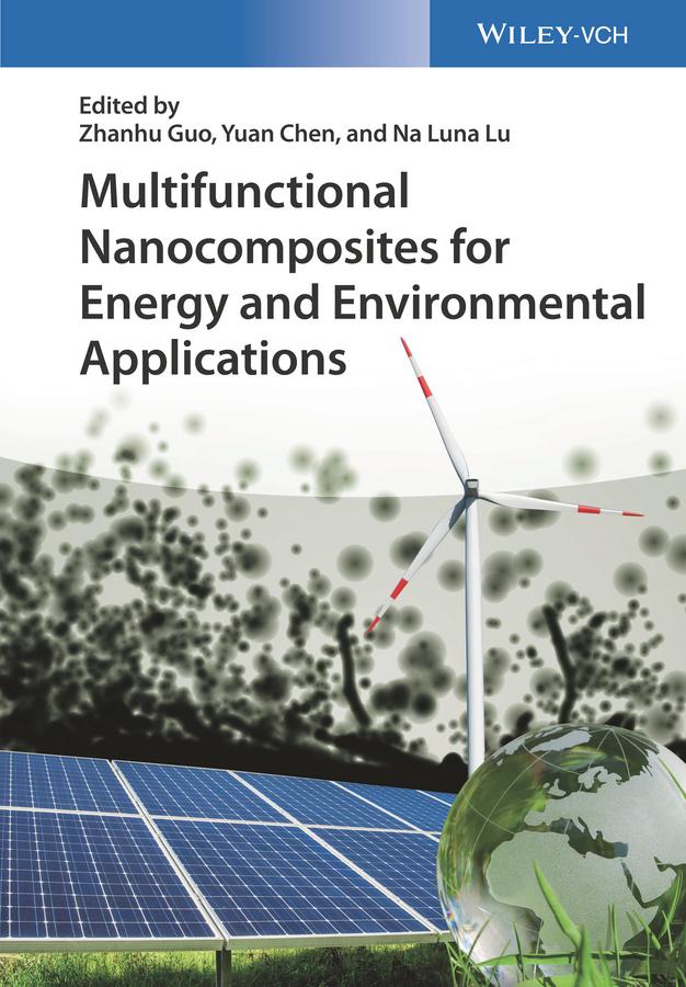 Multifunctional Nanocomposites for Energy and Environmental Applications by Na Luna Lu, Yuan Chen, Zhanhu Guo