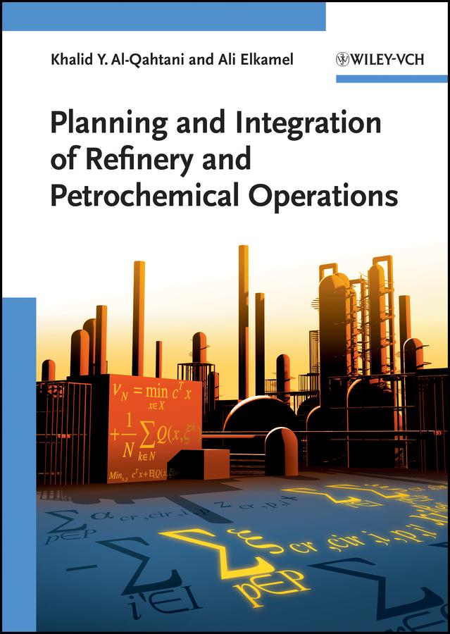 Planning and Integration of Refinery and Petrochemical Operations by Ali Elkamel, Khalid Y. Al-Qahtani