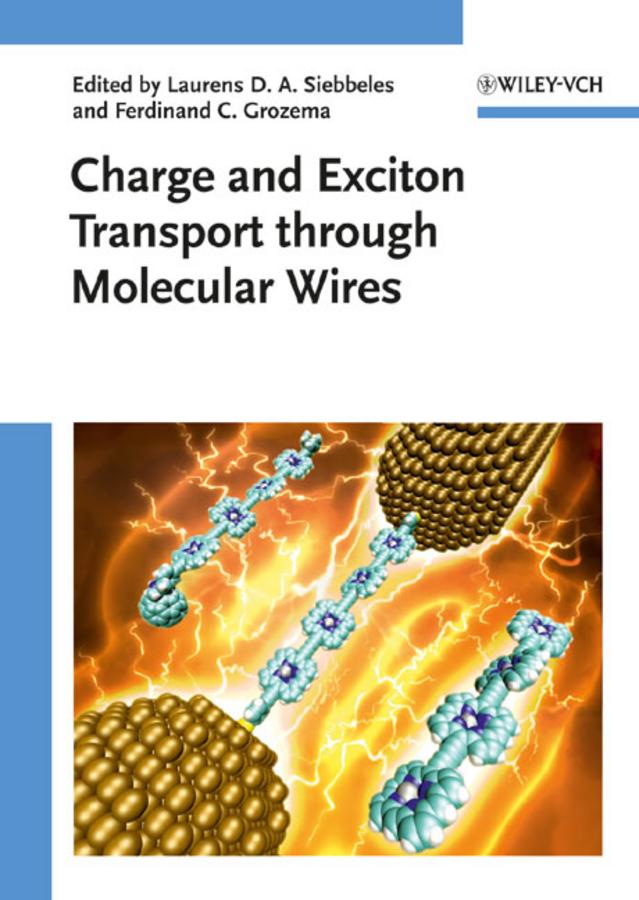 Charge and Exciton Transport through Molecular Wires by Ferdinand C. Grozema, Laurens D. A. Siebbeles
