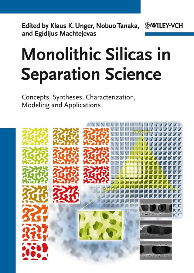Monolithic Silicas in Separation Science by Egidijus Machtejevas, Klaus K. Unger, Nobuo Tanaka