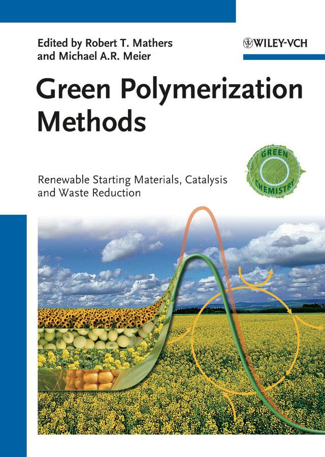 Green Polymerization Methods by Michael A. R. Meier, Robert T. Mathers
